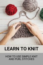 Learn To Knit: How To Use Simple Knit And Purl Stitches