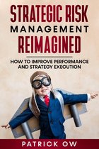 Strategic Risk Management Reimagined: How to Improve Performance and Strategy Execution