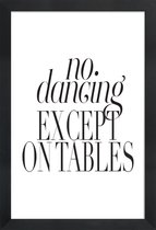 JUNIQE - Poster met houten lijst No Dancing Except On Tables -13x18