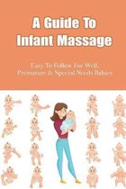 A Guide To Infant Massage: Easy To Follow For Well, Premature & Special Needs Babies