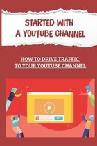 Started With A YouTube Channel: How To Drive Traffic To Your YouTube Channel