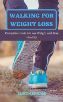 Walking For Weight Loss: Complete Guide to Lose Weight and Stay Healthy