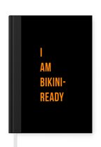 Notitieboek - Schrijfboek - I am bikini ready - Oranje - Zwart - Quote - Notitieboekje klein - A5 formaat - Schrijfblok