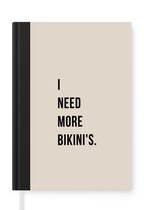 Notitieboek - Schrijfboek - I need more bikini's - Quote - Beige - Notitieboekje klein - A5 formaat - Schrijfblok