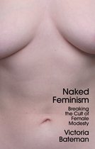 Naked Feminism: Breaking the Cult of Female Modest y