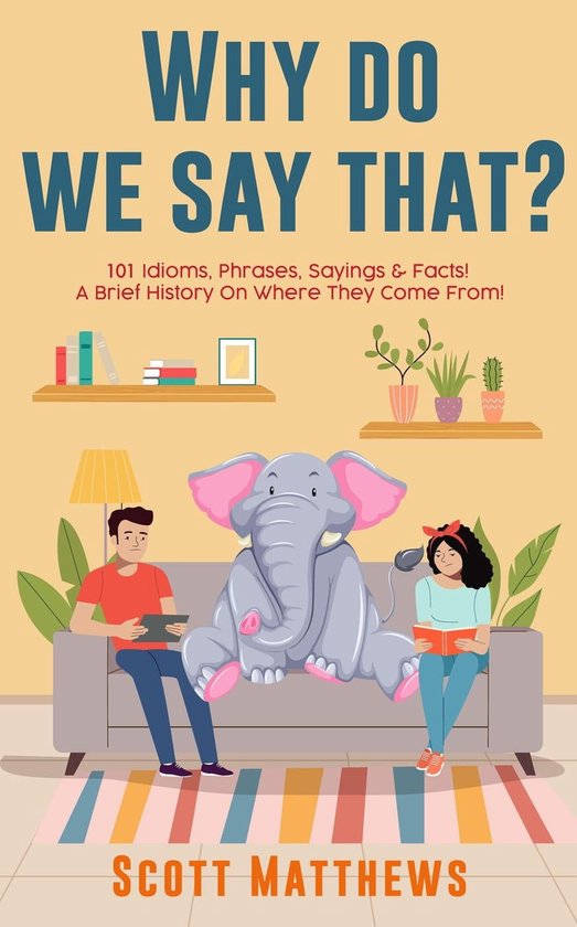 Why Do We Say That 2 Why Do We Say That 101 Idioms Phrases why-do-we-say-that-2-why-do-we-say-that-101-idioms-phrases
