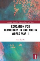 Routledge Research in Education Policy and Politics- Education for Democracy in England in World War II