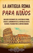La antigua Roma para niños: Una guía fascinante de la historia de Roma, desde el surgimiento de la República hasta Bizancio, pasando por el Imperio romano