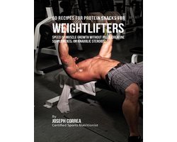 60 Recipes for Protein Snacks for Weightlifters: Speed Up Muscle Growth Without Pills, Creatine Supplements, or Anabolic Steroids