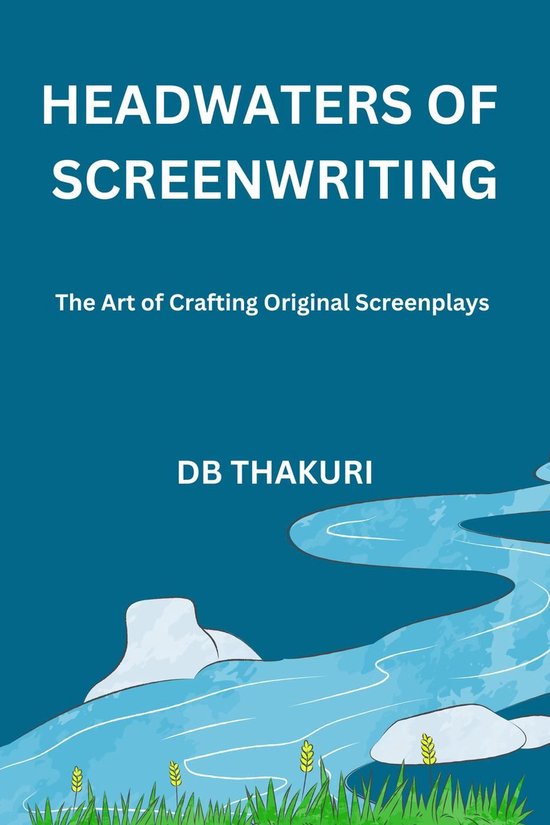 Headwaters of Screenwriting: The Art of Crafting Original Sc ... - cover