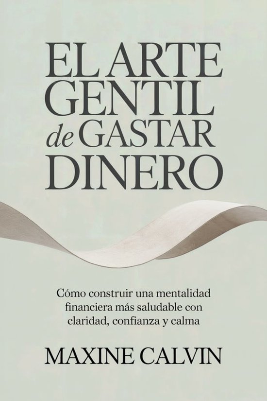 El Arte Gentil de Gastar Dinero: Cómo Construir una Mentali ... - cover