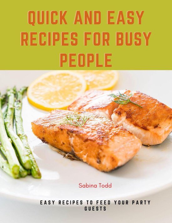 Quick and Easy Recipes for Busy People : Easy Recipes to Feed Your