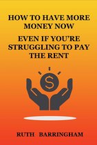 HOW TO HAVE MORE MONEY NOW EVEN IF YOU'RE STRUGGLING TO PAY THE RENT