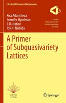 CMS/CAIMS Books in Mathematics 3 - A Primer of Subquasivariety Lattices