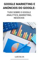 Google Marketing e Anúncios Do Google: Tudo Sobre o Google Analytics, Marketing, Negócios