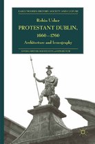 Early Modern History: Society and Culture- Protestant Dublin, 1660-1760