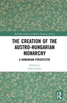 Routledge Studies in Modern European History-The Creation of the Austro-Hungarian Monarchy