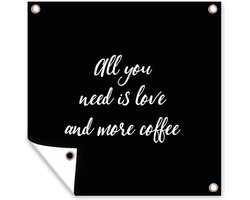 Tuinposter 200x200 cm - Tuindecoratie Quotes - All you need is love and more coffee - Koffie - Spreuken - Liefde - Poster voor in de tuin - Buiten decoratie - Schutting tuinschilderij - Tuindoek muurdecoratie - Wanddecoratie balkondoek