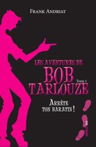 Les aventures de Bob Tarlouze 1 - Arrête ton baratin !