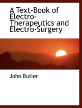 A Text-Book of Electro-Therapeutics and Electro-Surgery