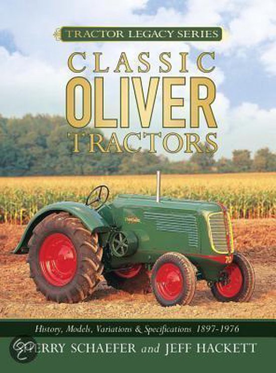 Classic Oliver Tractors History, Models, Variations and Specifications 18971976,...