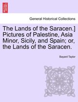 The Lands of the Saracen.] Pictures of Palestine, Asia Minor, Sicily, and Spain; Or, the Lands of the Saracen.