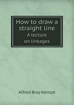 How to Draw a Straight Line a Lecture on Linkages