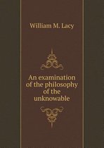 An examination of the philosophy of the unknowable