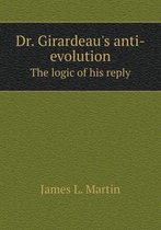 Dr. Girardeau's Anti-Evolution the Logic of His Reply