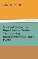 Sport and Work on the Nepaul Frontier Twelve Years Sporting Reminiscences of an Indigo Planter