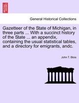 Gazetteer of the State of Michigan, in Three Parts ... with a Succinct History of the State ... an Appendix, Containing the Usual Statistical Tables, and a Directory for Emigrants,