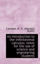 An Introduction to the Infinitesimal Calculus; Notes for the Use of Science and Engineering Students