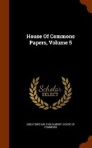 House of Commons Papers, Volume 5