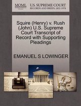 Squire (Henry) V. Rush (John) U.S. Supreme Court Transcript of Record with Supporting Pleadings