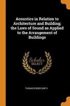 Acoustics in Relation to Architecture and Building; The Laws of Sound as Applied to the Arrangement of Buildings