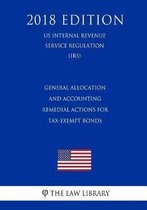 General Allocation and Accounting - Remedial Actions for Tax-Exempt Bonds (Us Internal Revenue Service Regulation) (Irs) (2018 Edition)