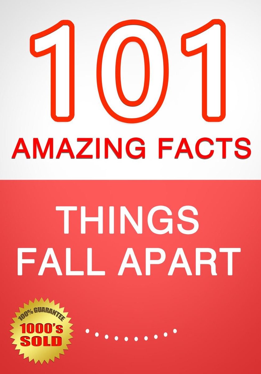 Things Fall Apart - 101 Amazing Facts You Didn't Know
