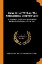Clews to Holy Writ, Or, the Chronological Scripture Cycle