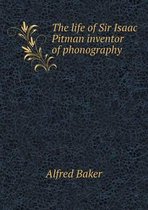 The life of Sir Isaac Pitman inventor of phonography