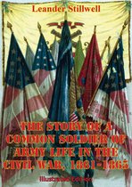 The Story Of A Common Soldier Of Army Life In The Civil War, 1861-1865 [Illustrated Edition]