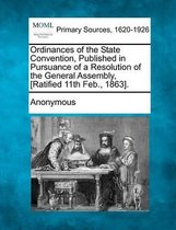 Ordinances of the State Convention, Published in Pursuance of a Resolution of the General Assembly, [Ratified 11th Feb., 1863].