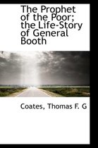 The Prophet of the Poor; The Life-Story of General Booth