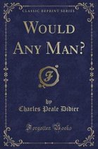 Would Any Man? (Classic Reprint)