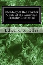 The Story of Red Feather a Tale of the American Frontier Illustrated