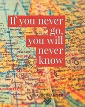 If You Never Go You Will Never Know Travel Planner