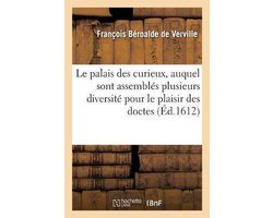 Le palais des curieux, auquel sont assemblés plusieurs diversitez pour le plaisir des doctes