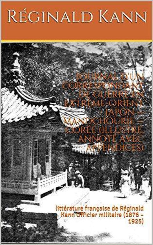 Journal d’un correspondant de guerre en Extrême-Orient - Japon — Mandchourie — Corée (illustré, annoté avec appendices)