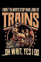 I Don't Always Stop and Look at Trains Oh Wait Yes I Do