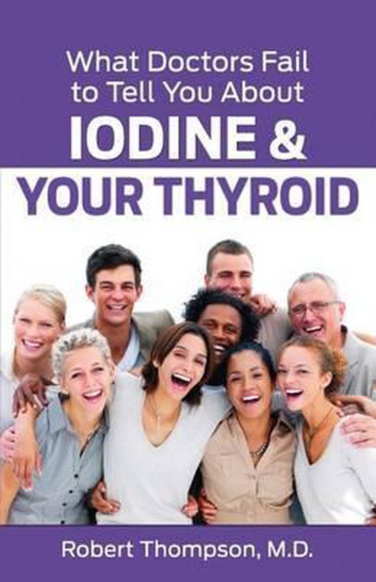 What Doctors Fail to Tell You about Iodine and Your Thyroid, Robert