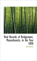 Vital Records of Bridgewater, Massachusetts, to the Year 1850